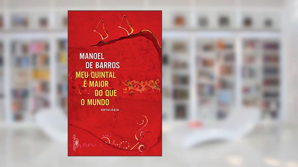 Meu quintal é maior do que o mundo: Antologia, do autor Manoel de Barros