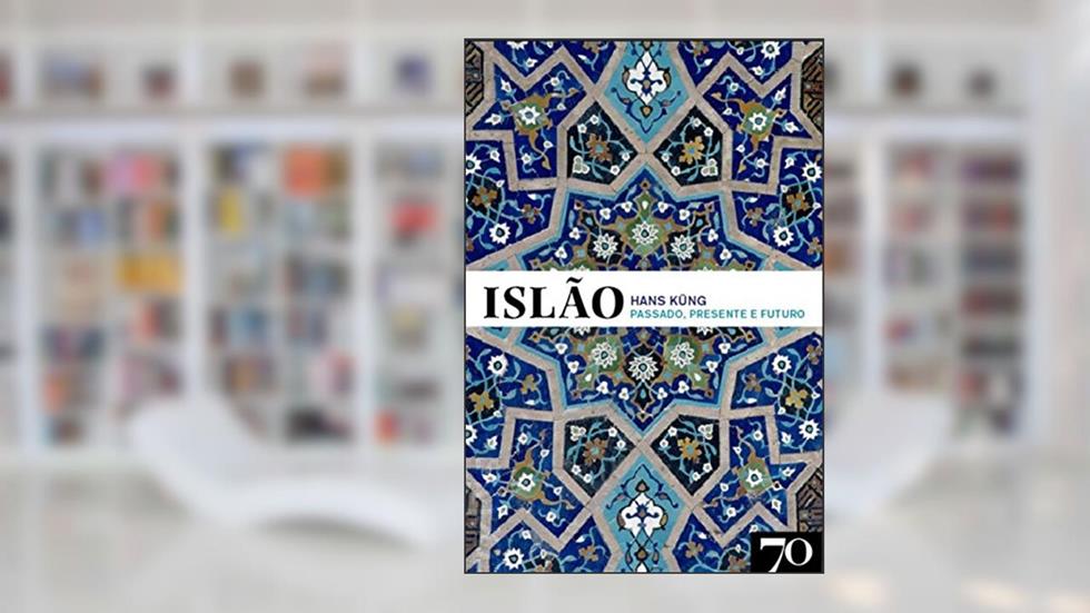 Islão: Passado, Presente e Futuro, do autor Hans Küng