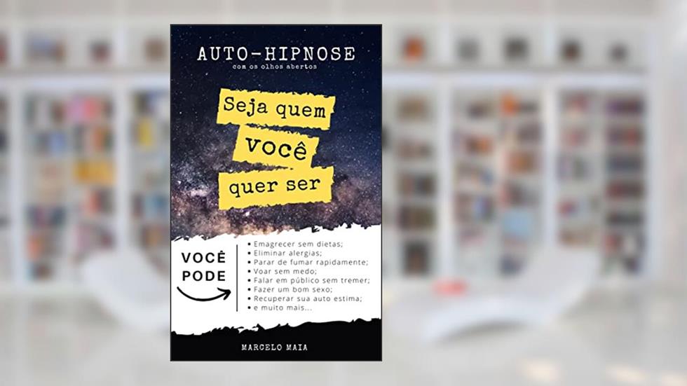 Auto Hipnose: Seja Quem Voce Quer Ser: Descubra Como Se Auto Hipnotizar Mesmo Com Os Olhos Abertos, do autor Marcelo Maia