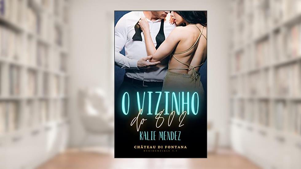 O Vizinho do 802 (Château Di Fontana Livro 1), do autor Kalie Mendez