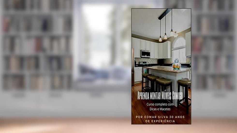 Curso de Montador de Móveis "Aprenda Montar Móveis Comigo": Curso Completo com Dicas e Macetes 30 anos de experiência, do autor Edmar Pereira da Silva