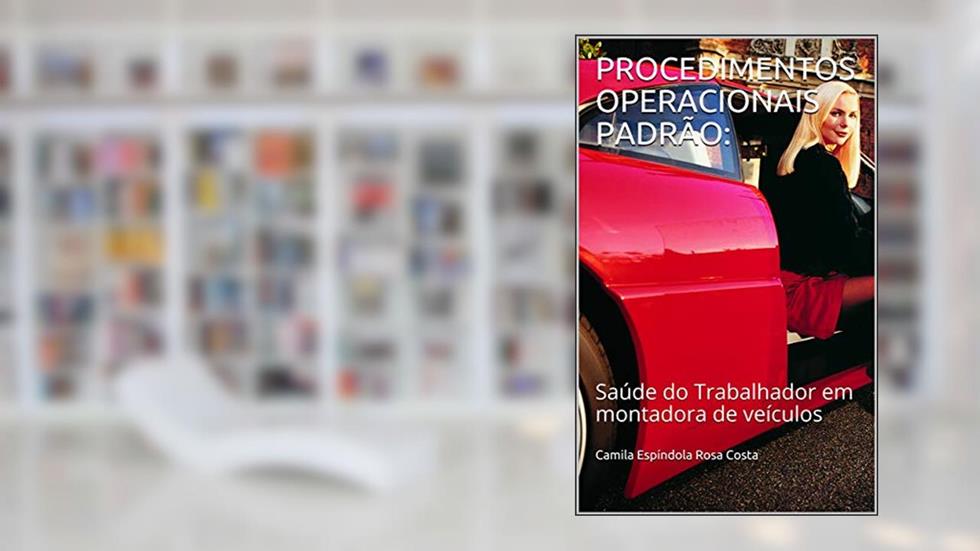 PROCEDIMENTOS OPERACIONAIS PADRÃO: : Saúde do Trabalhador em montadora de veículos, do autor Camila Espíndola Rosa Costa