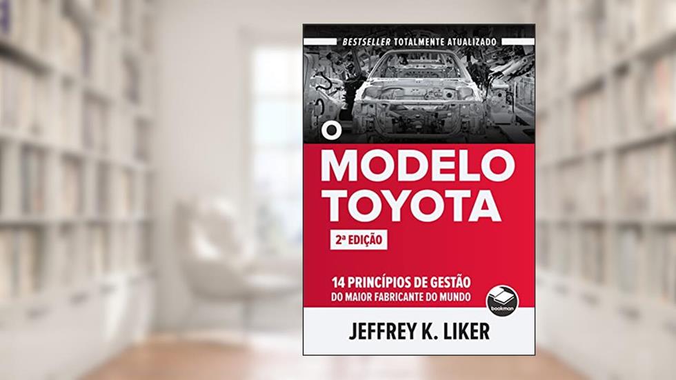O modelo Toyota: 14 Princípios de gestão do maior fabricante do mundo, do autor Jeffrey K. Liker