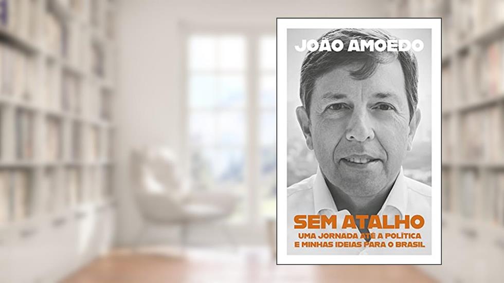 Sem atalho: Uma jornada até a política e minhas ideias para o Brasil, do autor João Amoêdo