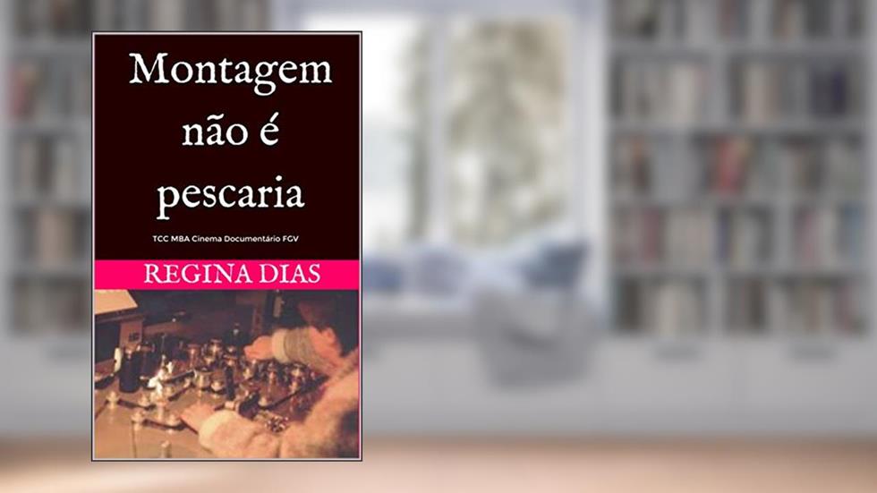Montagem não é pescaria: TCC MBA FGV e outros textos (1), do autor Regina Dias