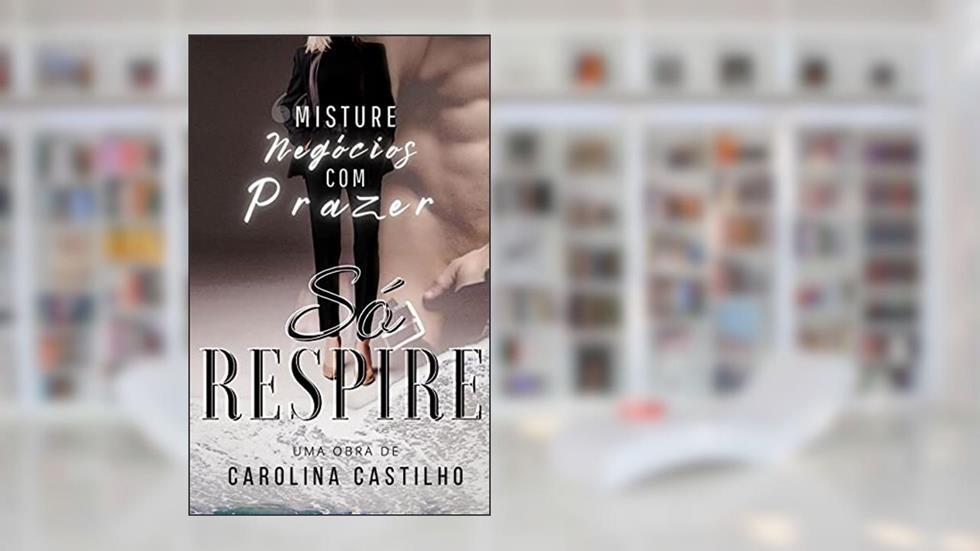 SÓ RESPIRE: MISTURE NEGÓCIO COM PRAZER, do autor Carolina Castilho