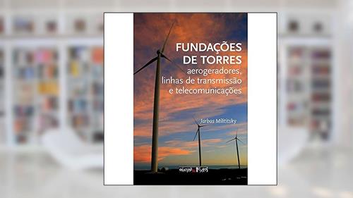Capa de Fundações de Torres. Aerogeradores, Linhas de Transmissão e Telecomunicações, do autor Jarbas Milititsky