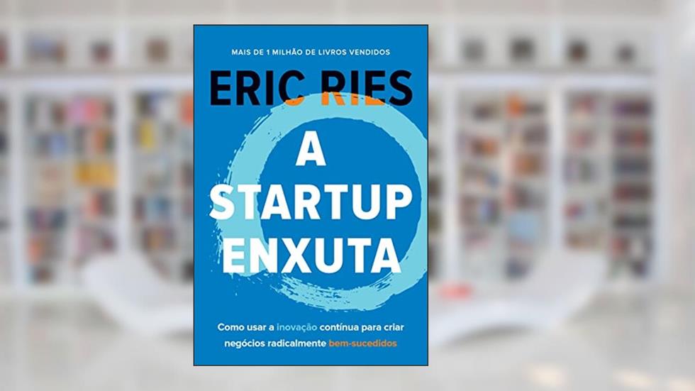 A startup enxuta: Como usar a inovação contínua para criar negócios radicalmente bem-sucedidos, do autor Eric Ries