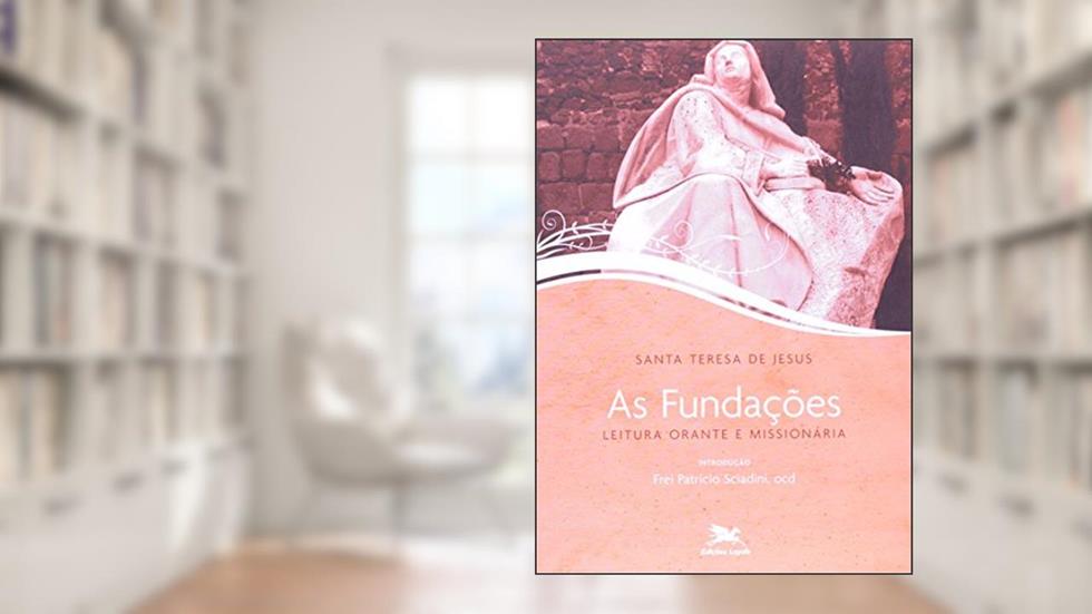 As fundações: Leitura orante e missionária, do autor Santa Teresa de Jesus