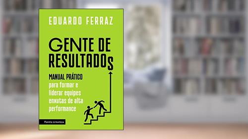 Capa de Gente de resultados: Manual prático para formar e liderar equipes enxutas de alta performance, do autor Eduardo Ferraz