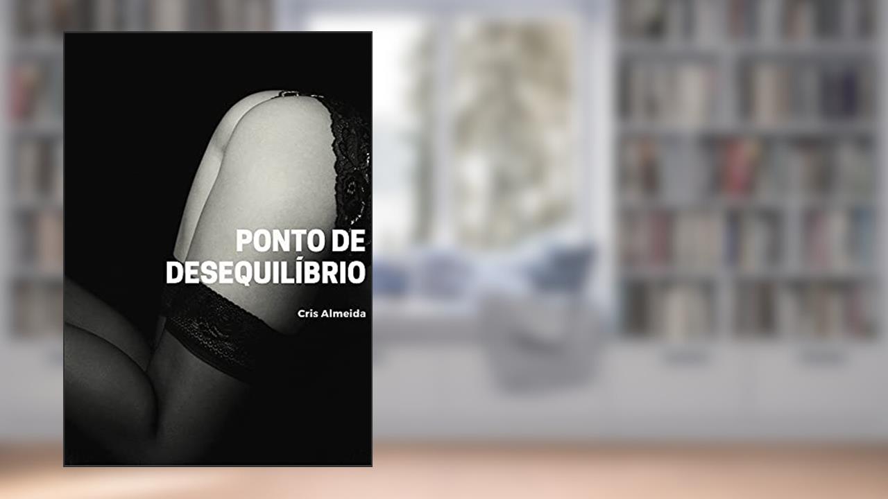 Ponto de Desequilíbrio: Contos eróticos para mexer com sua imaginação, do autor Cris Almeida
