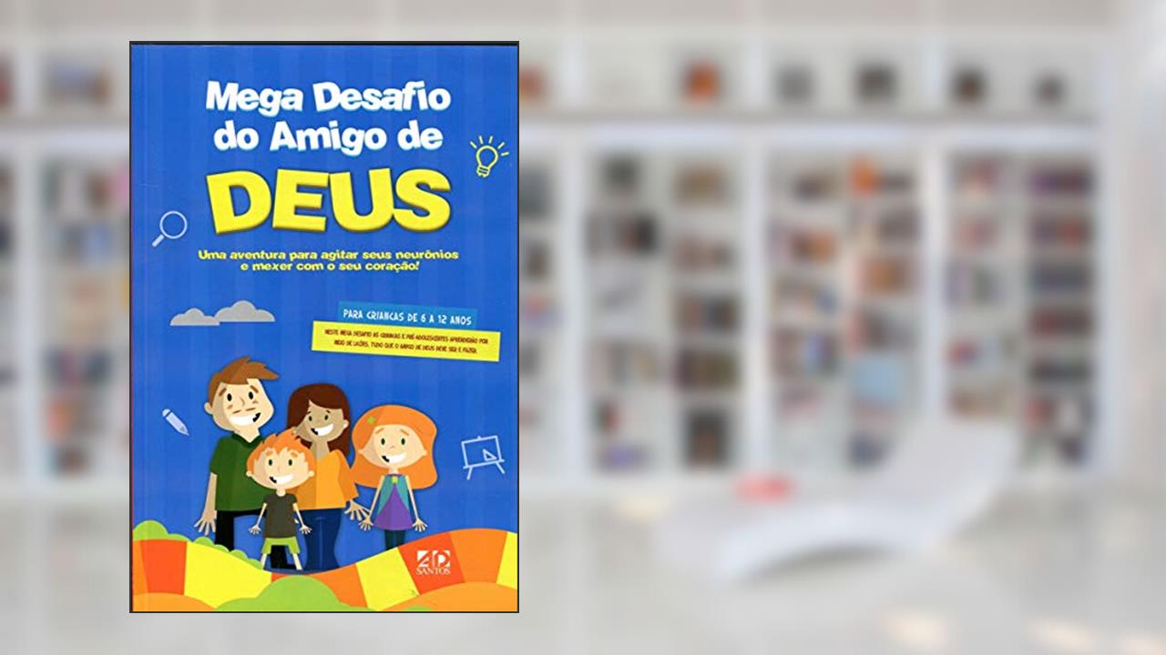 Mega Desafio Do Amigo De Deus - Uma Aventura Para Agitar Seus Neurnios E Mexer Com O Seu Corao!, do autor Daniel Torres; Sheila Torres