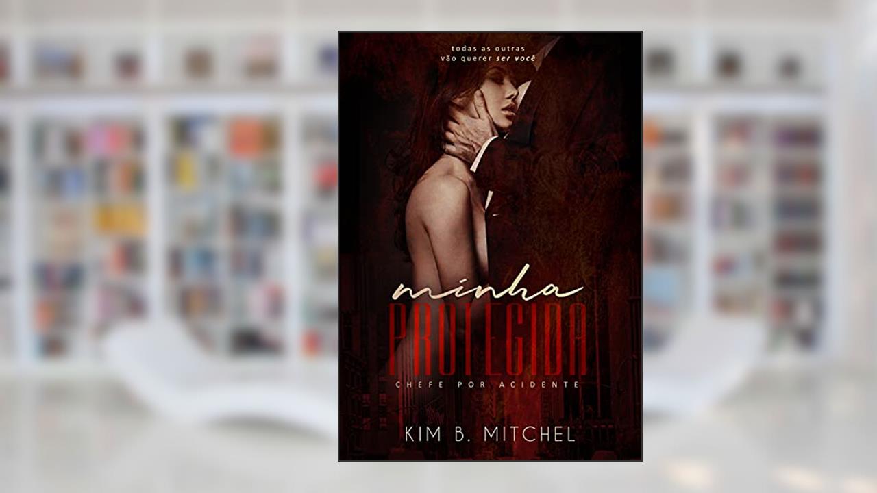 Minha Protegida: Chefe por Acidente (Sangue Impuro Livro 1), do autor Kim B Mitchel