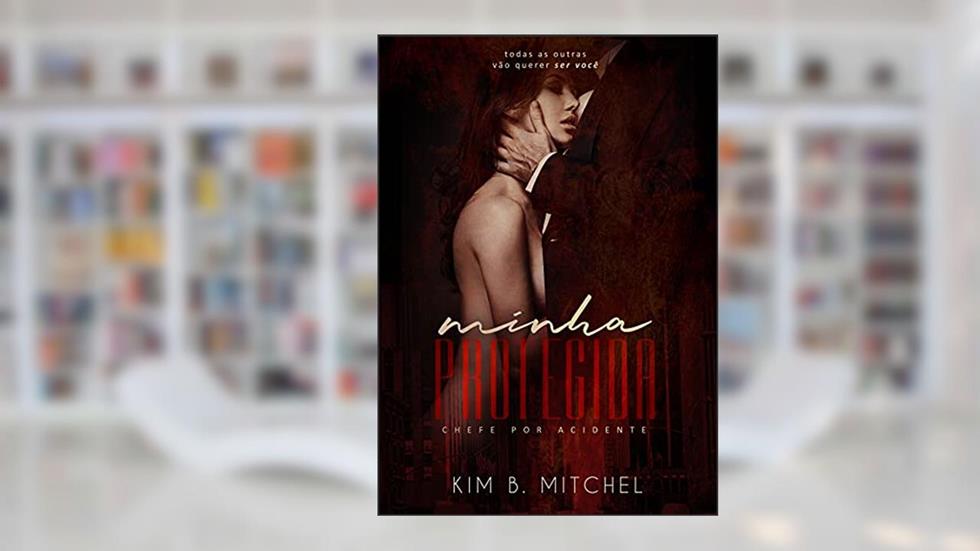 Minha Protegida: Chefe por Acidente (Sangue Impuro Livro 1), do autor Kim B Mitchel