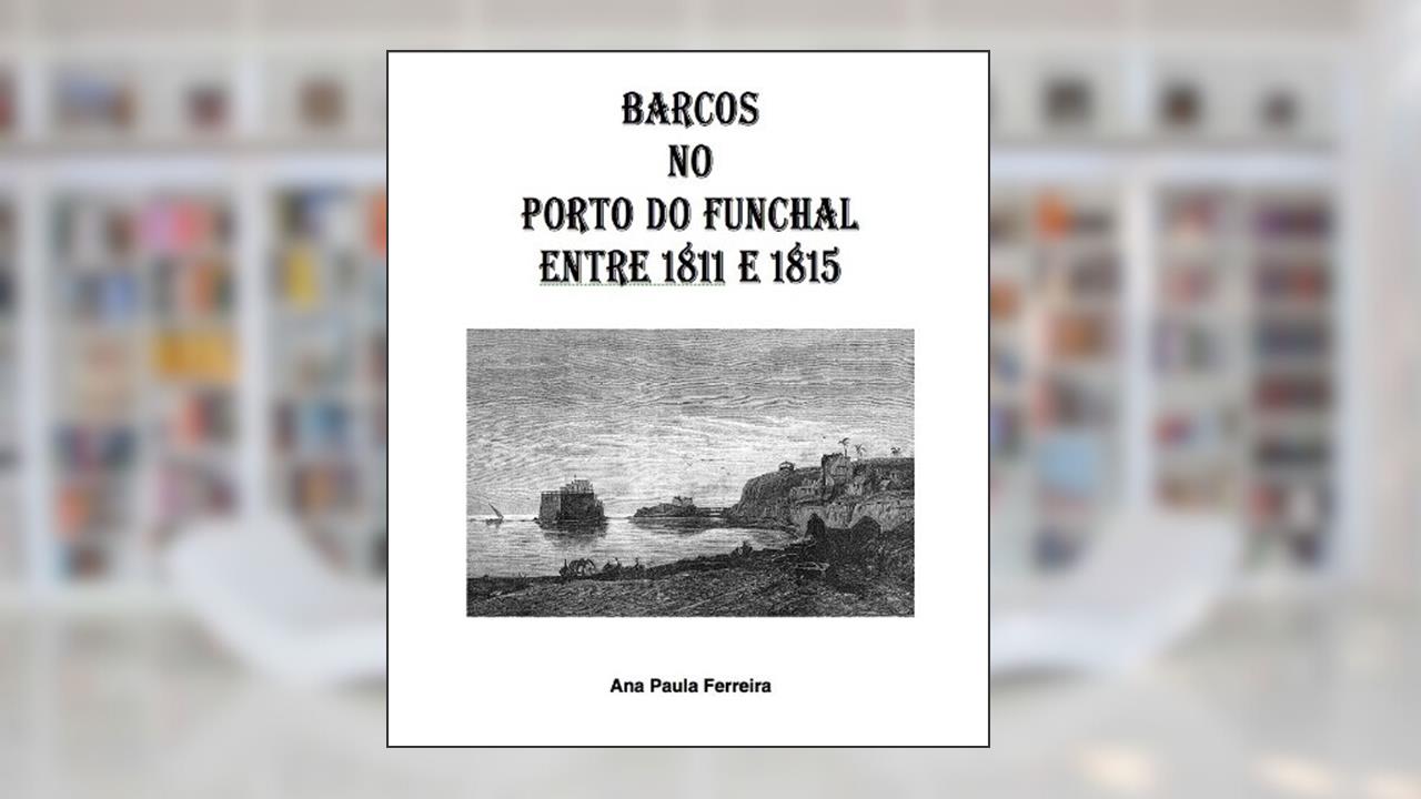 Barcos no Porto do Funchal entre 1811 e 1815, do autor Ana Paula Ferreira