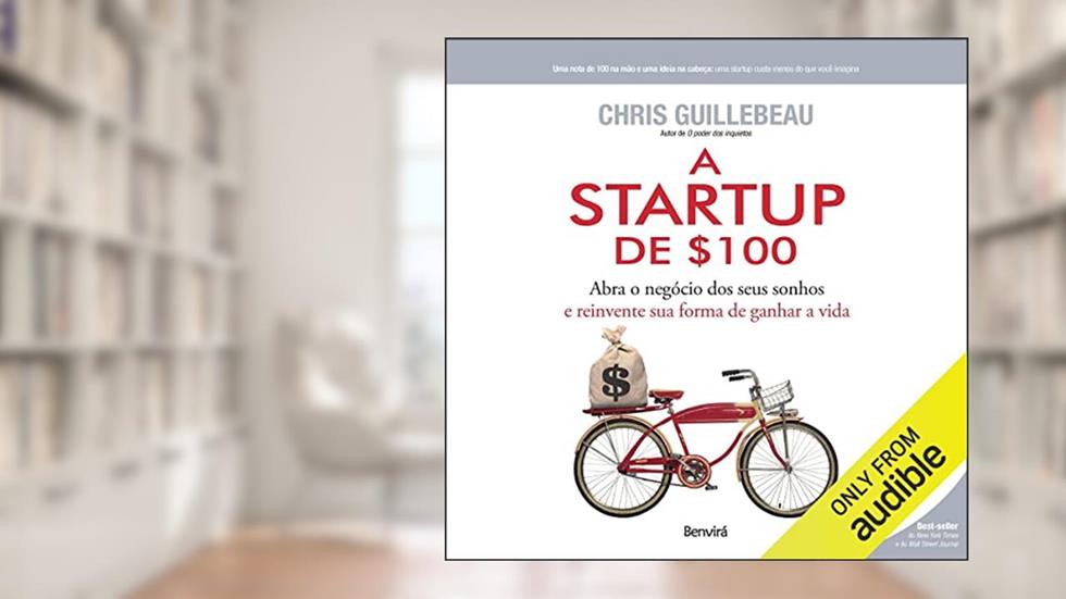 A Startup De $100: Abra o negócio dos seus sonhos e reinvente sua forma de ganhar a vida, do autor Chris Guillebeau; Cristina Yamagami - tradução