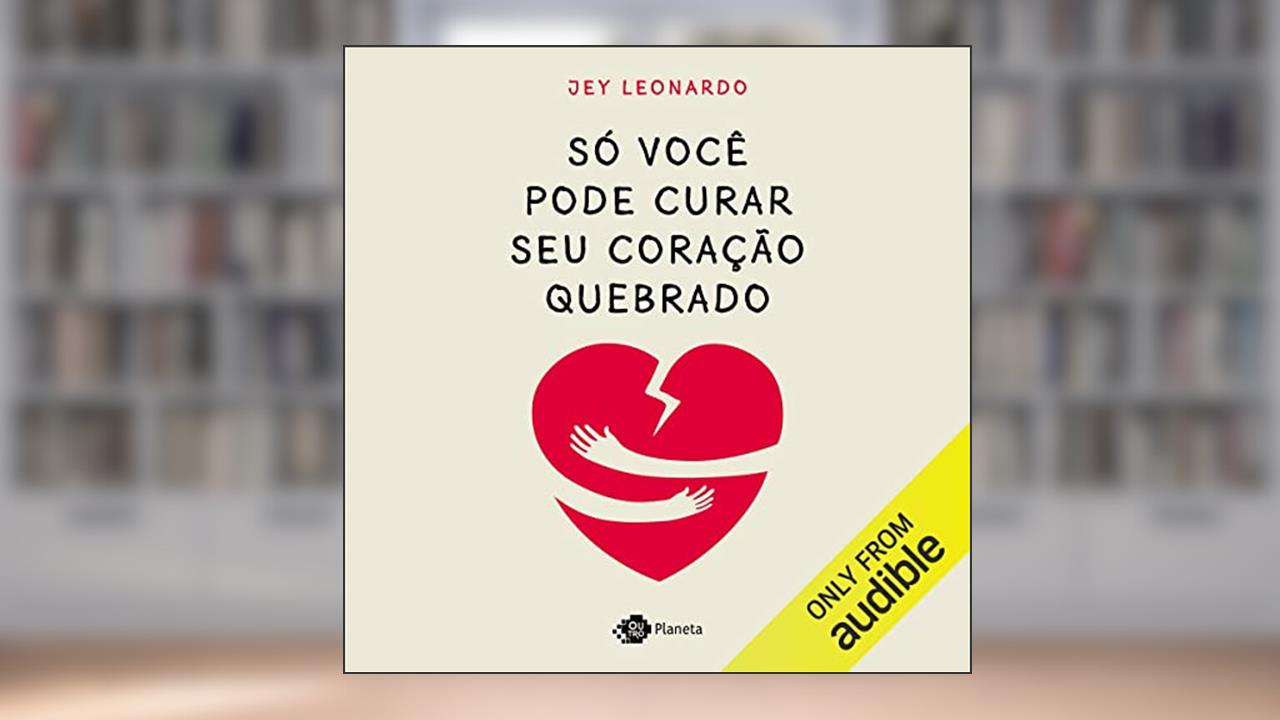 Só você pode curar seu coração quebrado, do autor Jey Leonardo