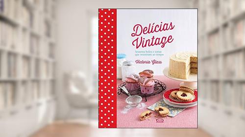 Capa de Delícias vintage - sessenta bolos e tortas que resistiram ao tempo, do autor Victoria Glass