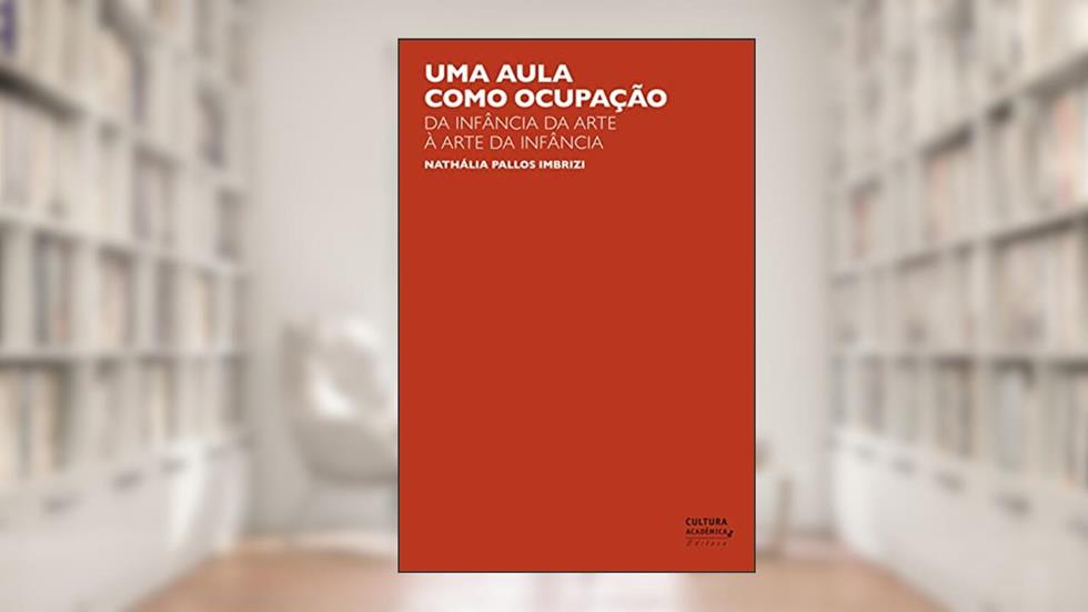 Uma aula como ocupação: da infância da arte à arte da infância, do autor Nathália Pallos Imbrizi