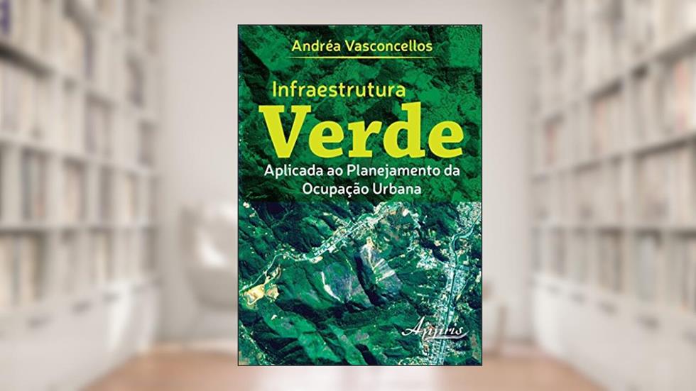 Infraestrutura Verde Aplicada ao Planejamento da Ocupação Urbana, do autor Andréa Vasconcellos