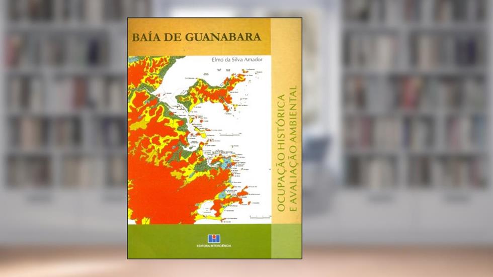 Baía de Guanabara: Ocupação Histórica e Avalição Ambiental, do autor Elmo da Silva Amador