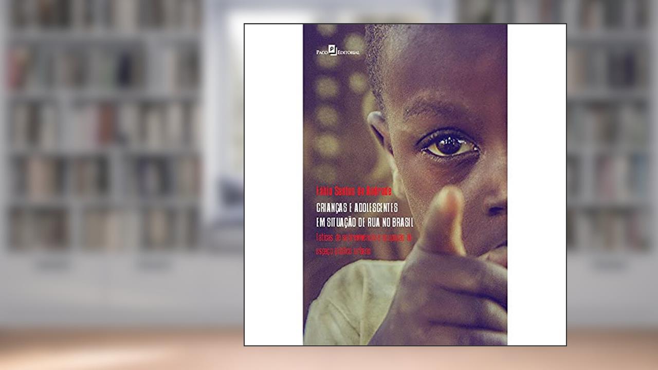 Crianças e Adolescentes em Situação de rua no Brasil: Táticas de Sobrevivência e Ocupação do Espaço Público Urbano, do autor Fábio Santos de Andrade