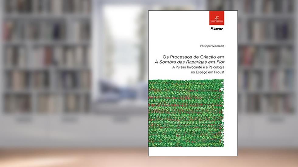 Os Processos de Criação em à Sombra das Raparigas em Flor: A Pulsão Invocante e a Psicologia no Espaço em Proust: 51, do autor Philippe Willemart