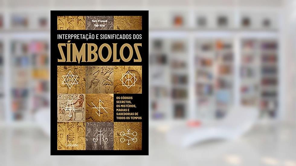 Interpretação e significado dos Símbolos: Os Códigos secretos, os mistérios, magia e sabedorias de todos os tempos, do autor Mark O'Connell;