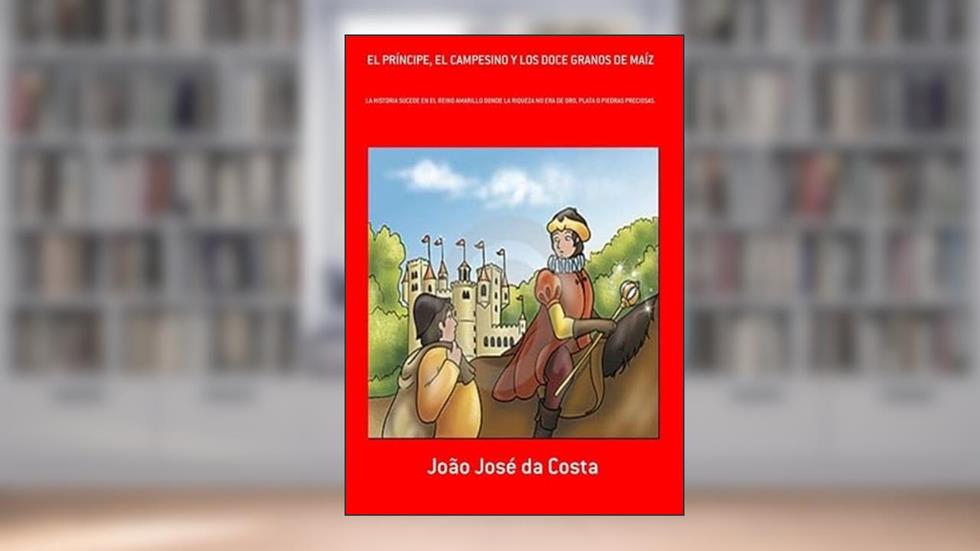 El Principe, El Campesino y los Doce Granos de Maiz, do autor João José Da Costa