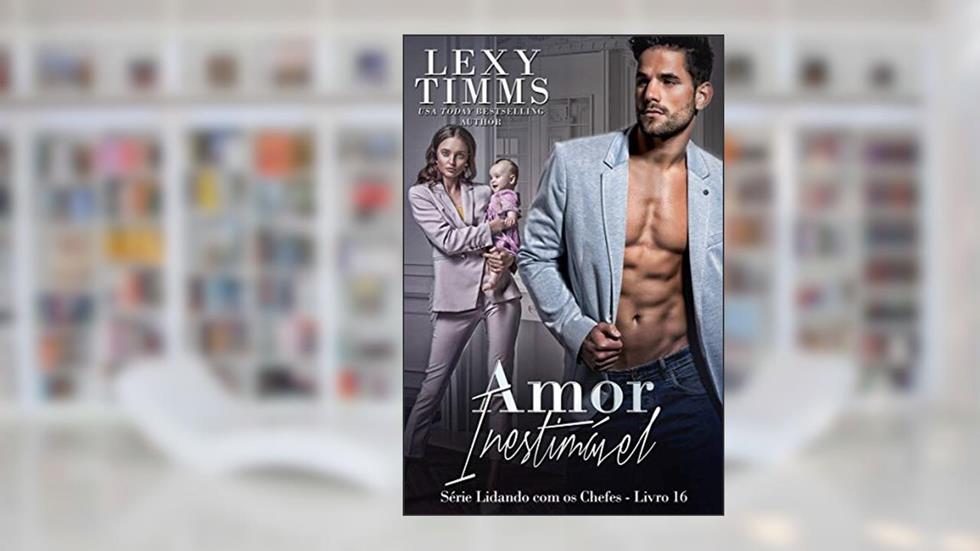 Amor Inestimável (Série Lidando com os Chefes - Livro 16), do autor Lexy Timms