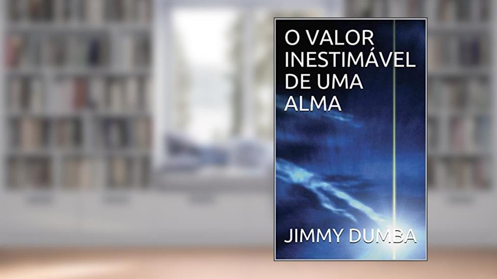 O VALOR INESTIMÁVEL DE UMA ALMA, do autor JIMMY DUMBA