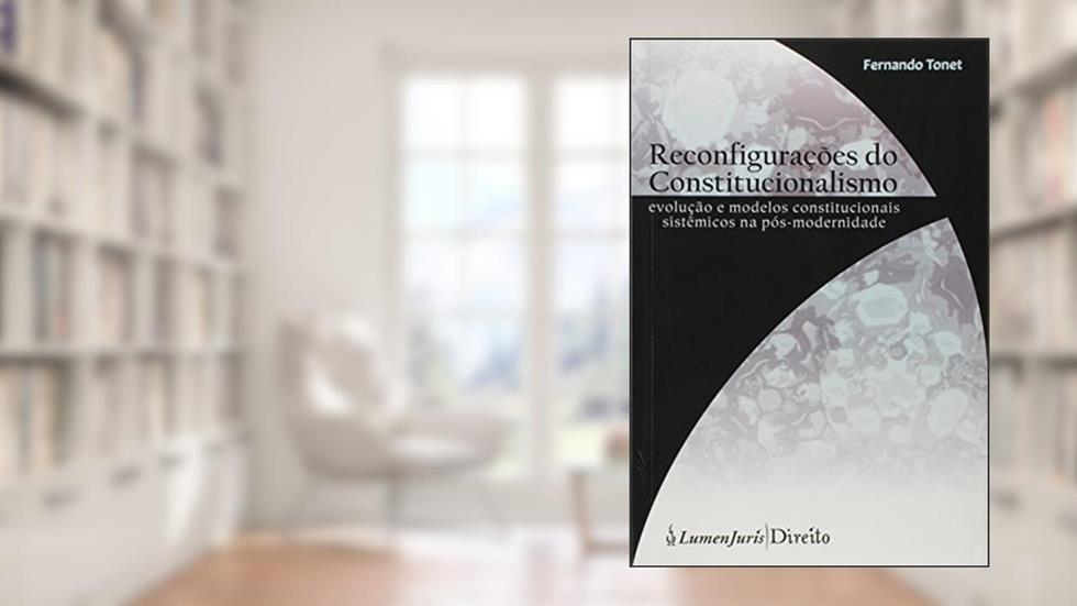 Reconfigurações do Constitucionalismo. Evolução e Modelos Constitucionais Sistêmicos na Pós-Modernidade, do autor Fernando Tonet