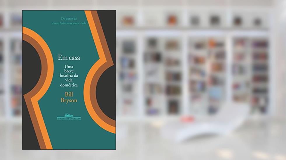 Em Casa - Uma Breve História da Vida Domestica, do autor Bill Bryson
