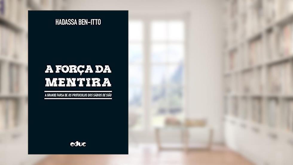 A Força da Mentira: A Grande Farsa de Os Protocolos dos Sábios de Sião, do autor Hadassa Ben-Itto