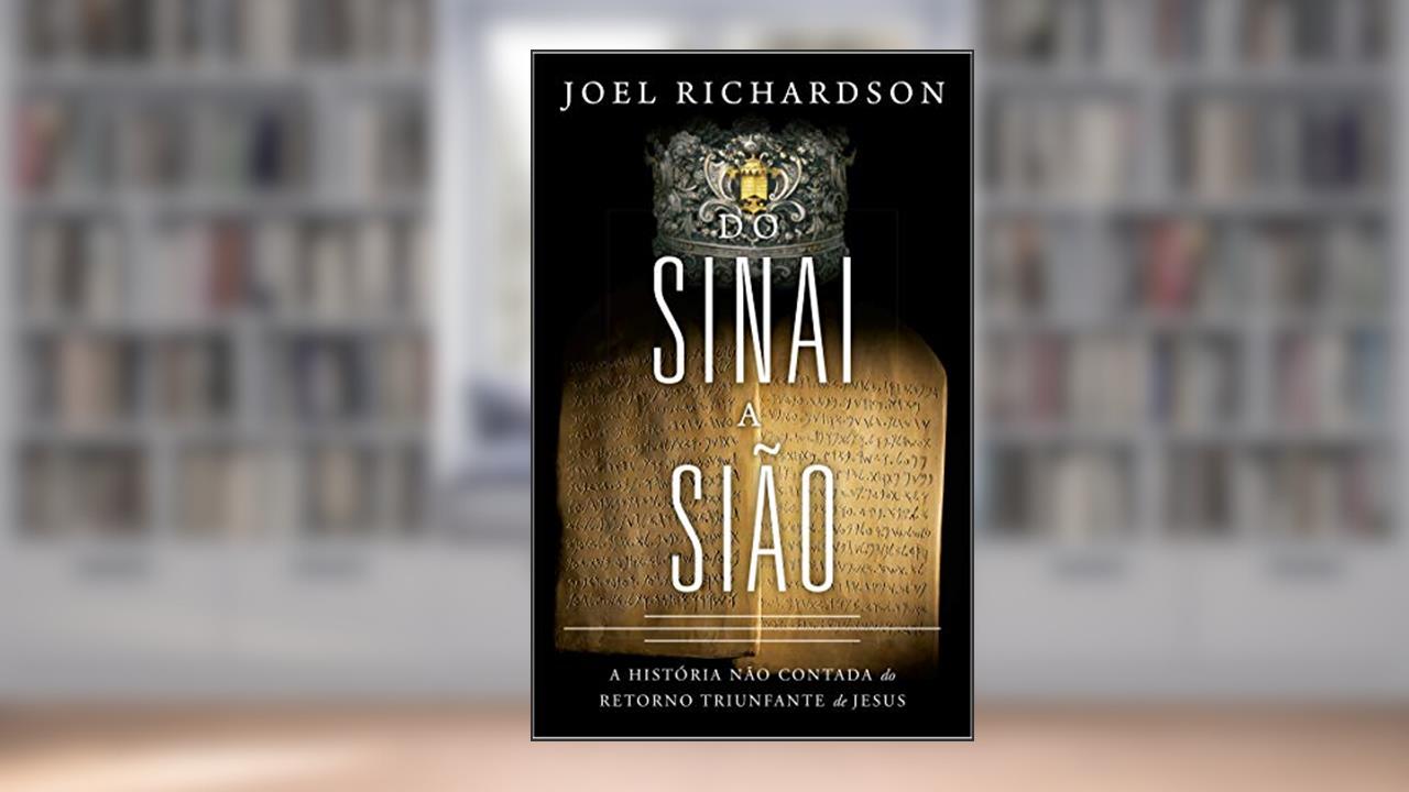 Do Sinai à Sião: A história não contada do Retorno Triunfante de Jesus, do autor Joel Richardson