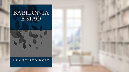 Capa de Babilónia e Sião, do autor Francisco Roiz