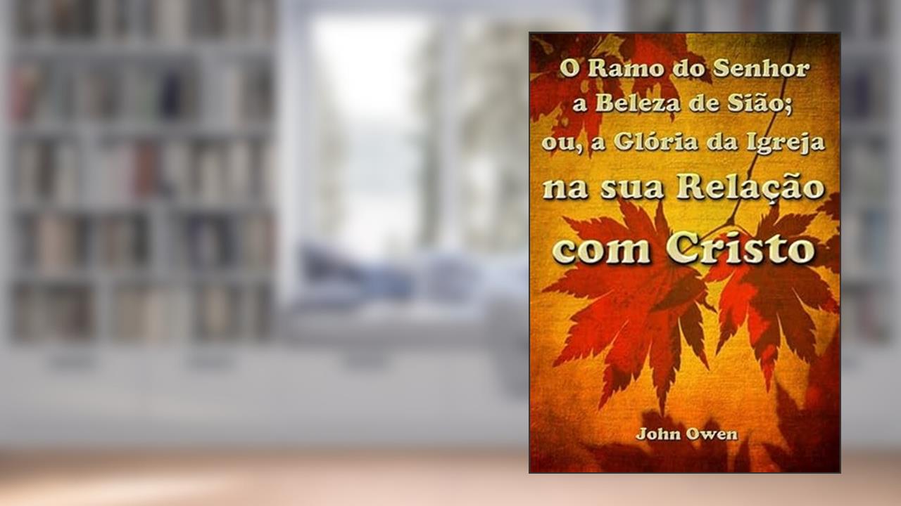 O Ramo do Senhor a Beleza de Siao; Ou, a Gloria da Igreja na Sua Relacao com Cristo, do autor Silvio Dutra