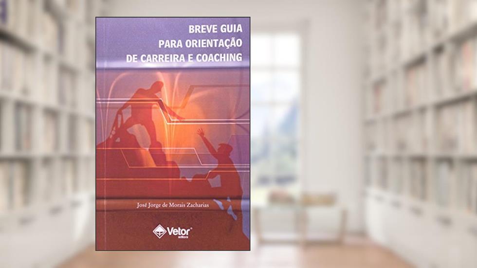 Breve Guia Para Orientacao de Carreia e Coaching, do autor José Jorge De Morais Zacharias