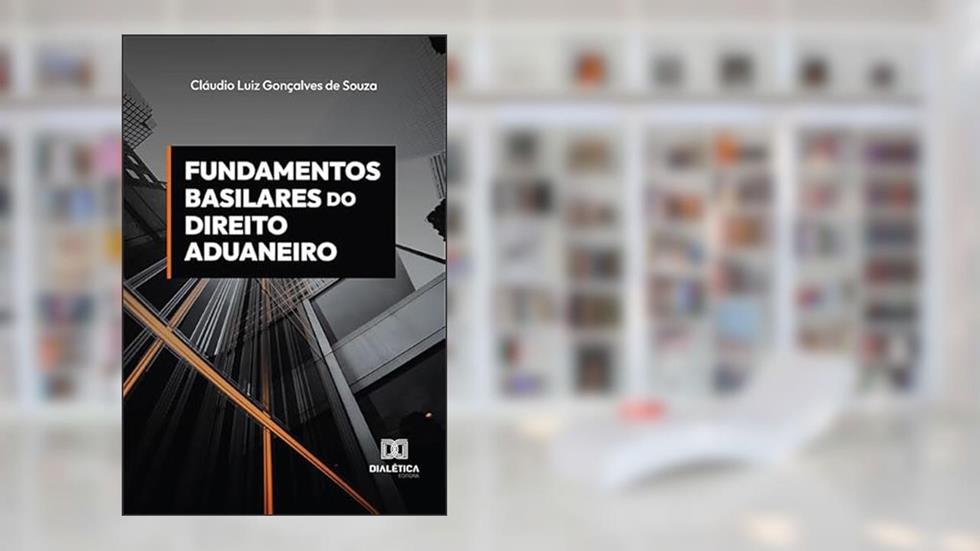 Fundamentos basilares do direito aduaneiro, do autor Claudio Luiz Gonçalves de Souza