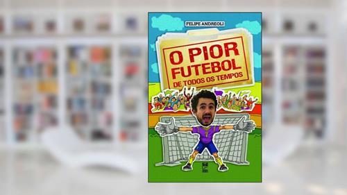 Capa de O pior futebol de todos os tempos, do autor Felipe Andreoli