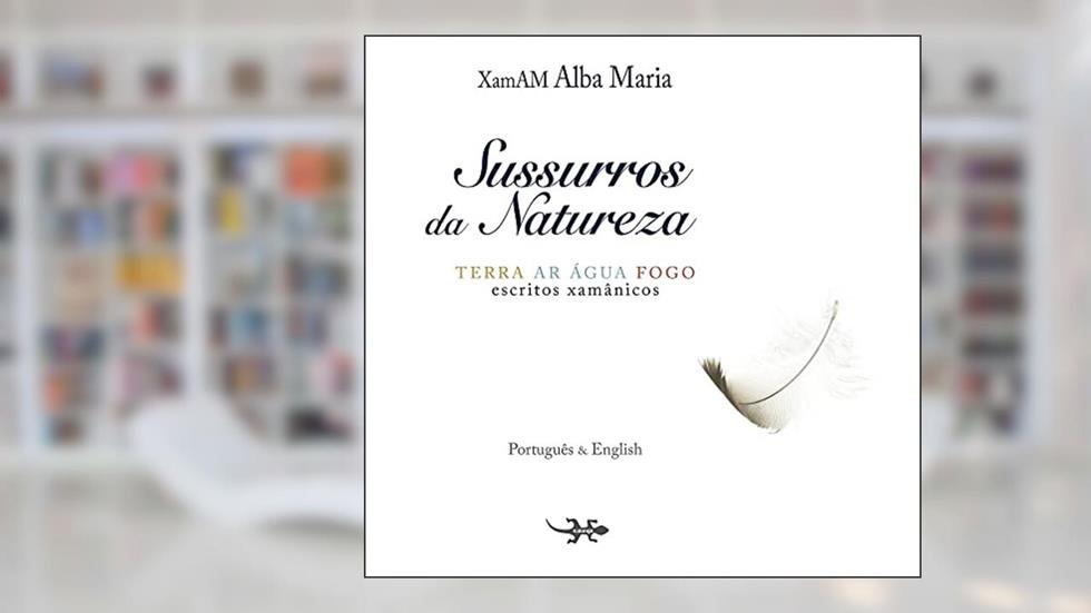 Sussurros da Natureza. Terra, ar, água, fogo. Escritos Xamânicos, do autor Xamã Alba Maria