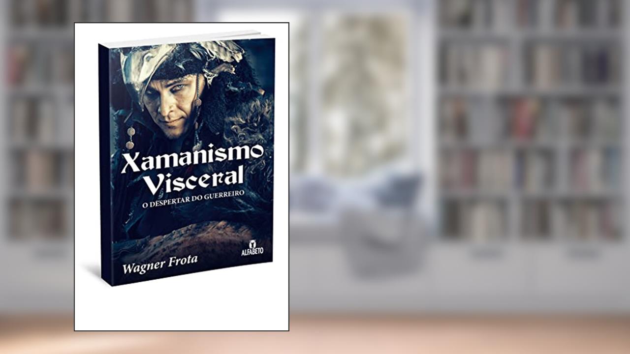 Xamanismo Visceral: o Despertar do Guerreiro, do autor Wagner Frota