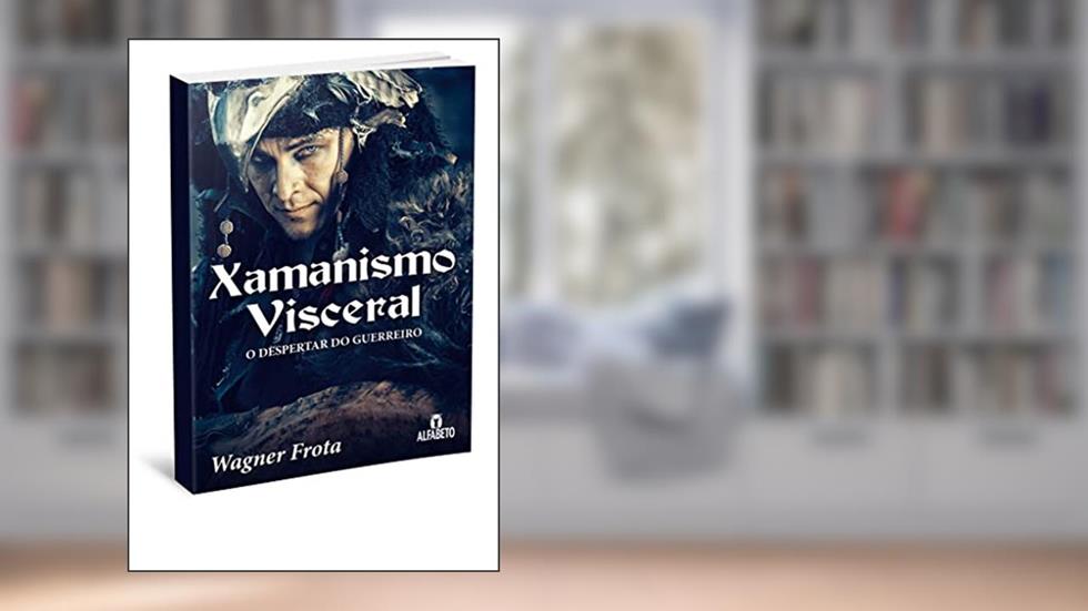Xamanismo Visceral: o Despertar do Guerreiro, do autor Wagner Frota