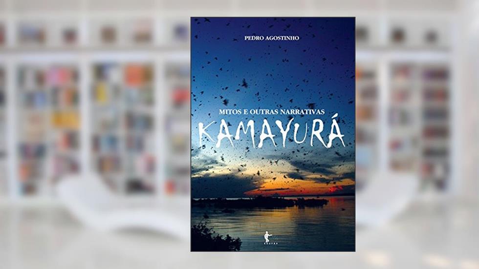 Mitos e outras narrativas Kamayura, do autor Pedro Agostinho