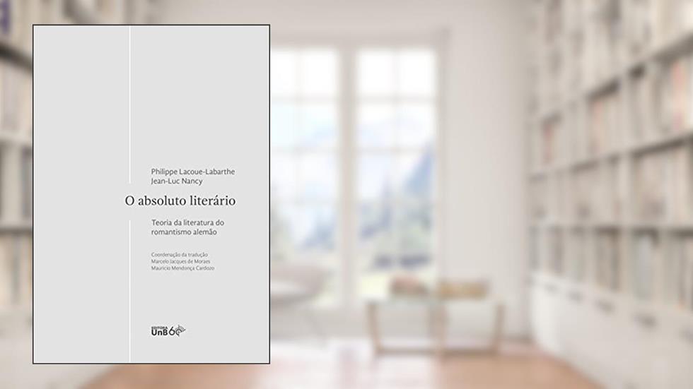 O Absoluto literário: Teoria da literatura do romantismo alemão, do autor Labarthe Phlippe Lacoue; Jean - Luc Nancy