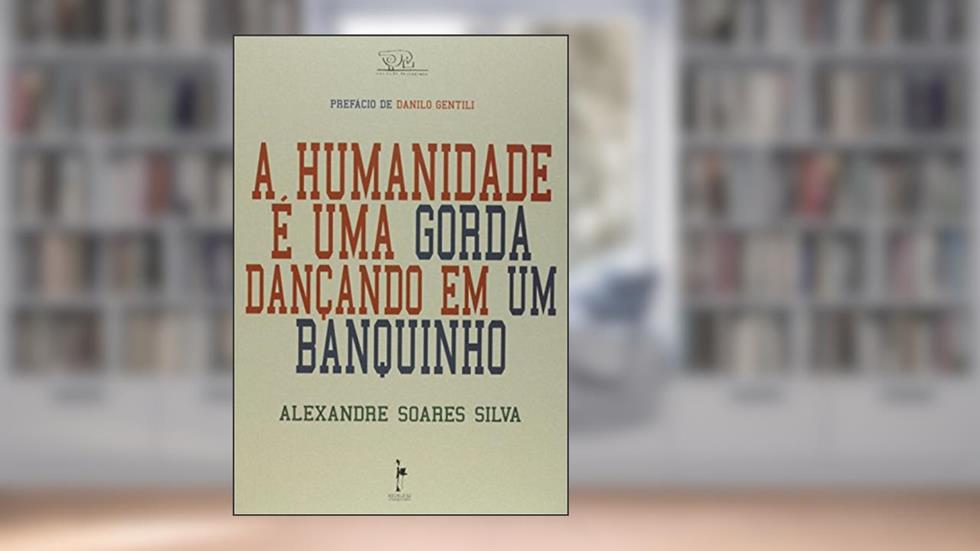 A Humanidade É Uma Gorda Dançando em Um Banquinho, do autor Alexandre Soares Silva