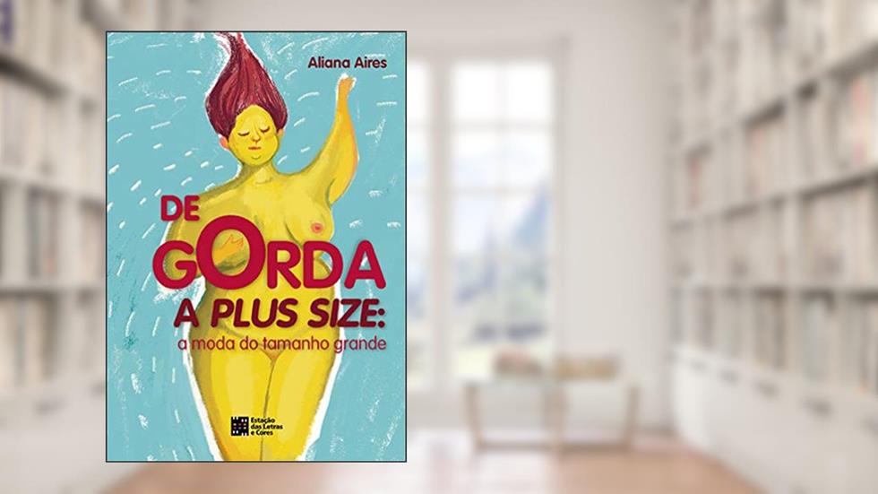 De GORDA a PLUS SIZE: A moda do tamanho Grande, do autor Aliana Aires