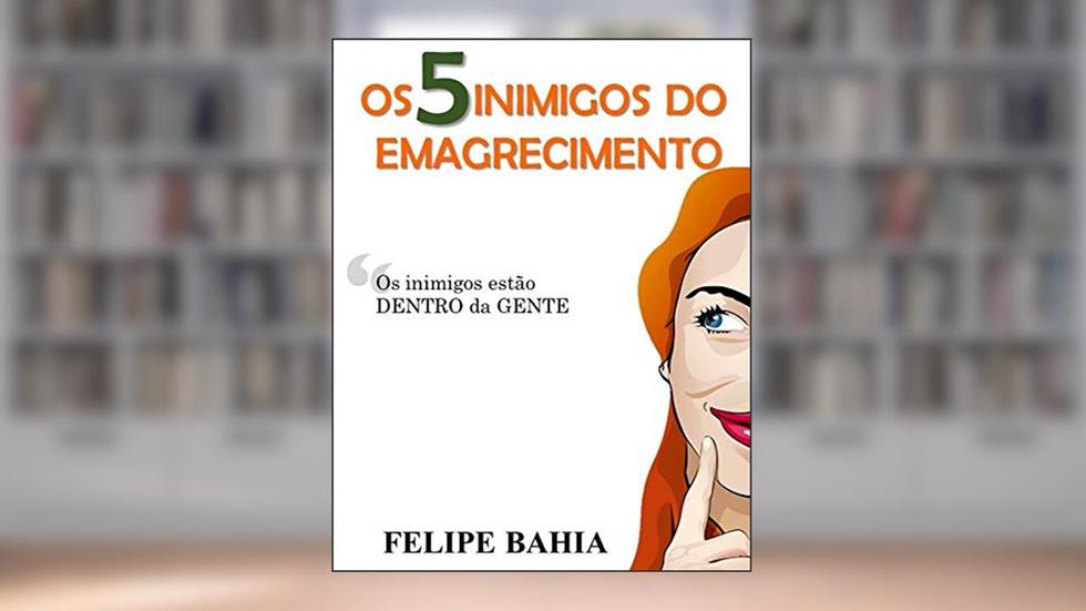 O 5 Inimigos do Emagrecimento: O desafios da Mente Gorda, do autor Felipe Bahia