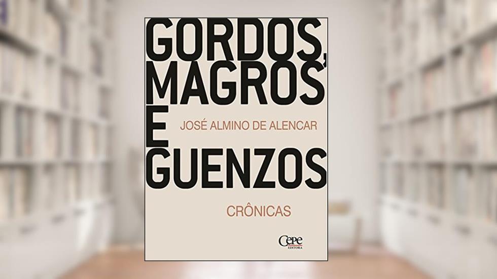Gordos, magros e guenzos: crônicas, do autor José Almino de Alencar