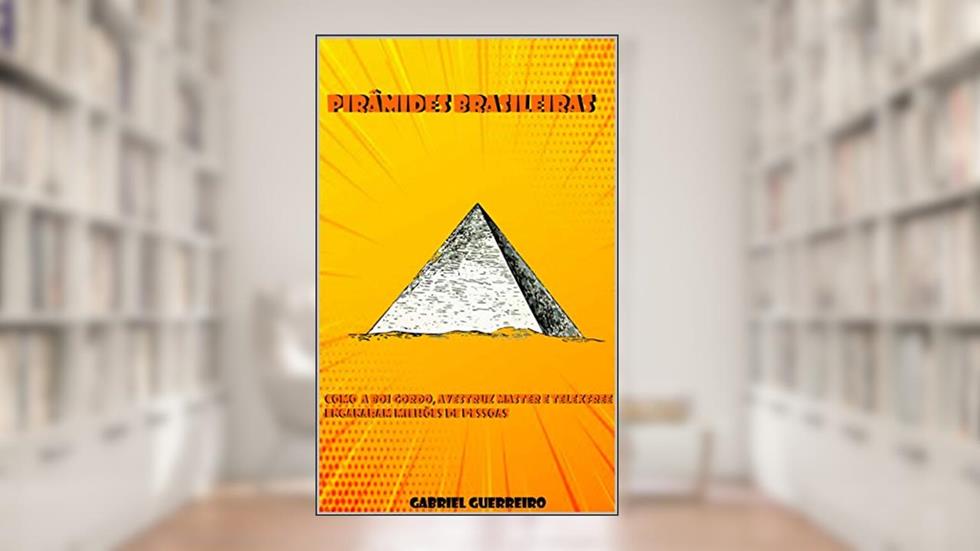 Pirâmides Brasileiras: Como a Boi Gordo, Avestruz Master e Telexfree enganaram milhões de pessoas, do autor Gabriel Guerreiro